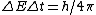 \Delta E \Delta t = h/4\pi